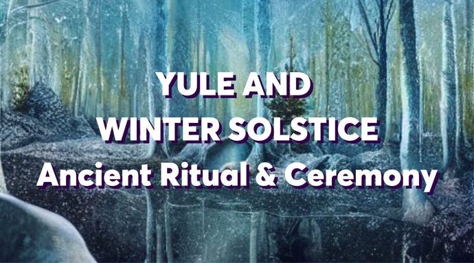 Yule and the Winter Solstice [The Ancient Wisdom of the Time Before Time Calls Us]